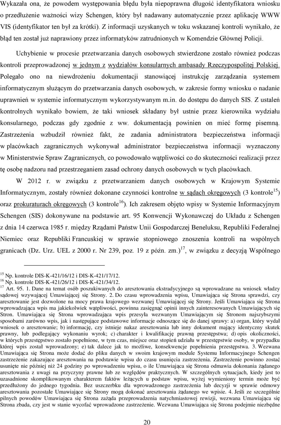 Uchybienie w procesie przetwarzania danych osobowych stwierdzone zostało również podczas kontroli przeprowadzonej w jednym z wydziałów konsularnych ambasady Rzeczypospolitej Polskiej.