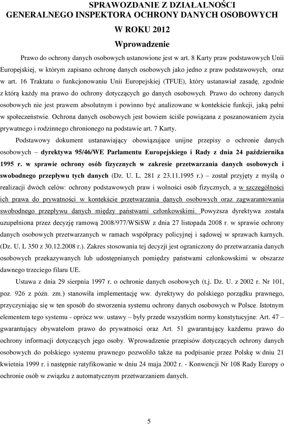 16 Traktatu o funkcjonowaniu Unii Europejskiej (TFUE), który ustanawiał zasadę, zgodnie z którą każdy ma prawo do ochrony dotyczących go danych osobowych.