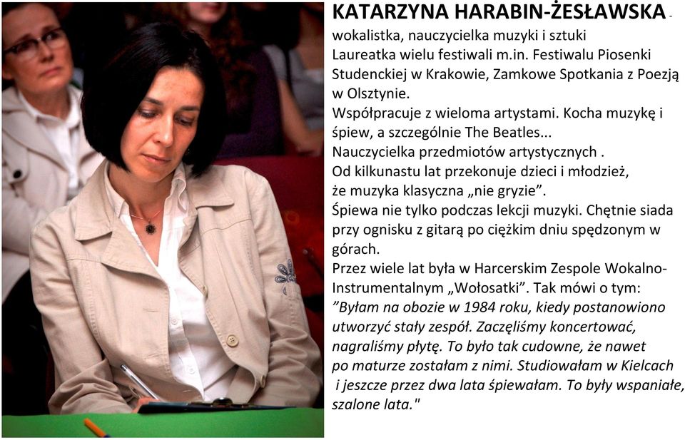 Od kilkunastu lat przekonuje dzieci i młodzież, że muzyka klasyczna nie gryzie. Śpiewa nie tylko podczas lekcji muzyki. Chętnie siada przy ognisku z gitarą po ciężkim dniu spędzonym w górach.