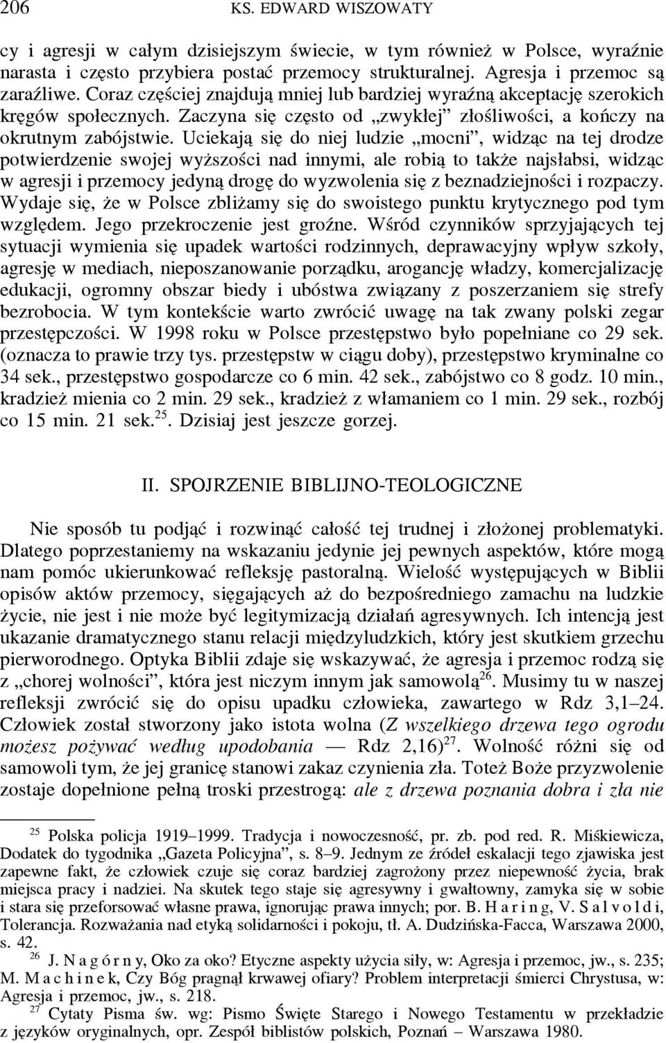 Uciekaja sie do niej ludzie mocni, widza c na tej drodze potwierdzenie swojej wyz szości nad innymi, ale robia to takz e najsłabsi, widza c w agresji i przemocy jedyna droge do wyzwolenia sie z