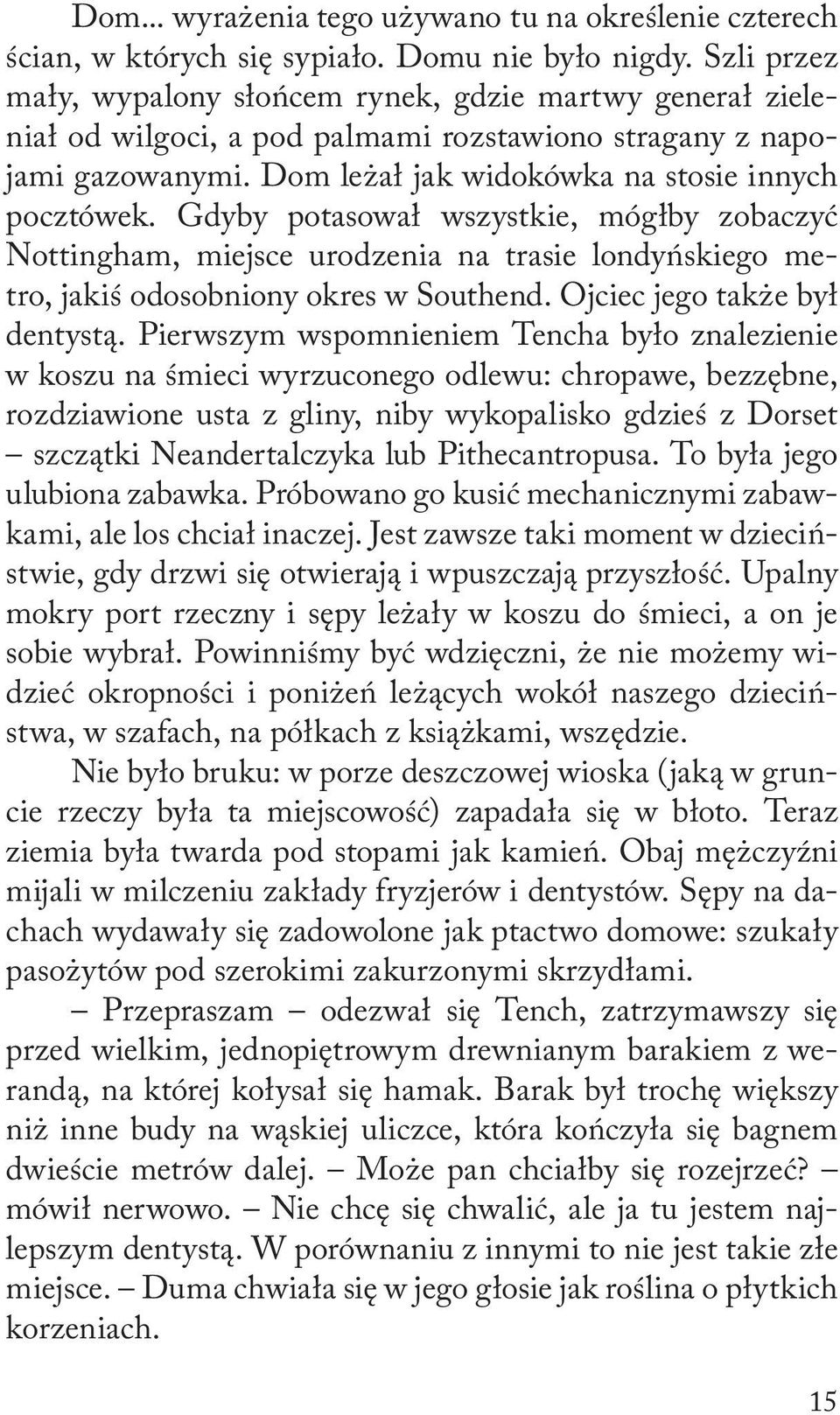 Gdyby potasował wszystkie, mógłby zobaczyć Nottingham, miejsce urodzenia na trasie londyńskiego metro, jakiś odosobniony okres w Southend. Ojciec jego także był dentystą.