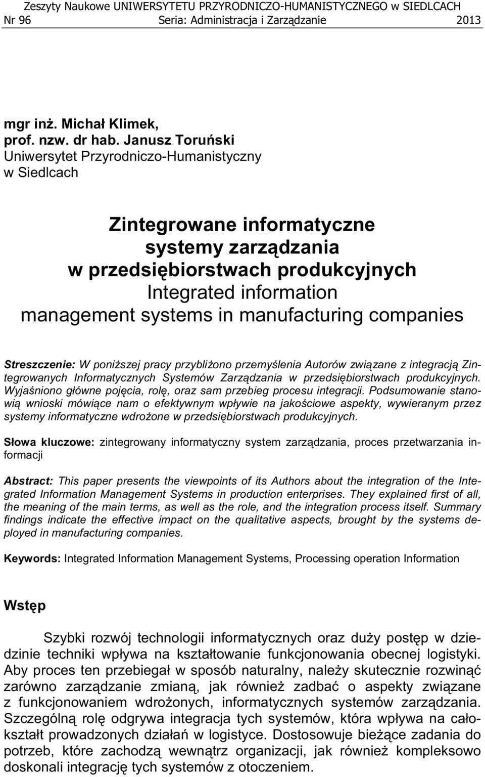 manufacturing companies Streszczenie: W poni szej pracy przybli ono przemy lenia Autorów zwi zane z integracj Zintegrowanych Informatycznych Systemów Zarz dzania w przedsi biorstwach produkcyjnych.