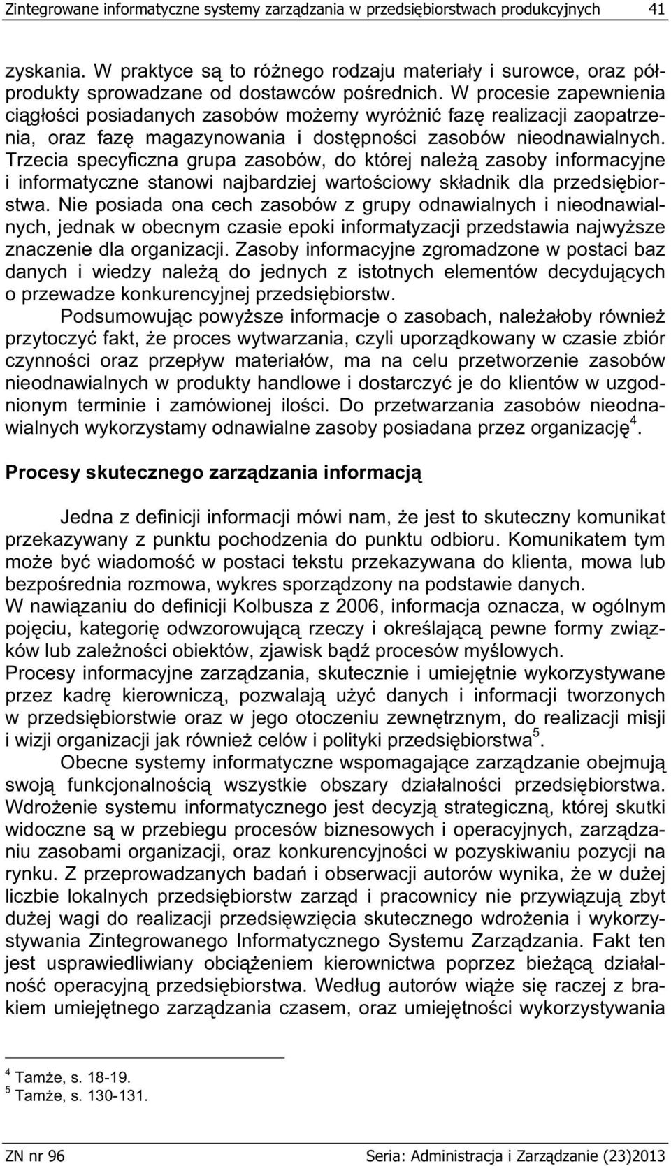 W procesie zapewnienia ci g o ci posiadanych zasobów mo emy wyró ni faz realizacji zaopatrzenia, oraz faz magazynowania i dost pno ci zasobów nieodnawialnych.