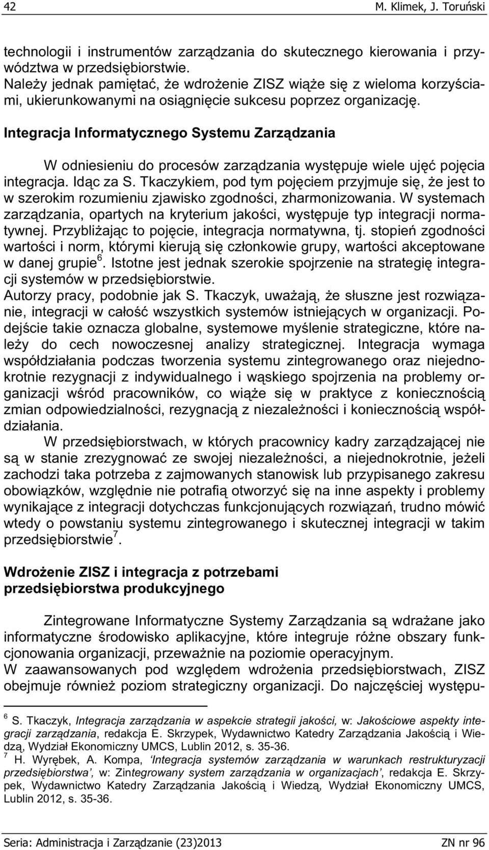 Integracja Informatycznego Systemu Zarz dzania W odniesieniu do procesów zarz dzania wyst puje wiele uj poj cia integracja. Id c za S.