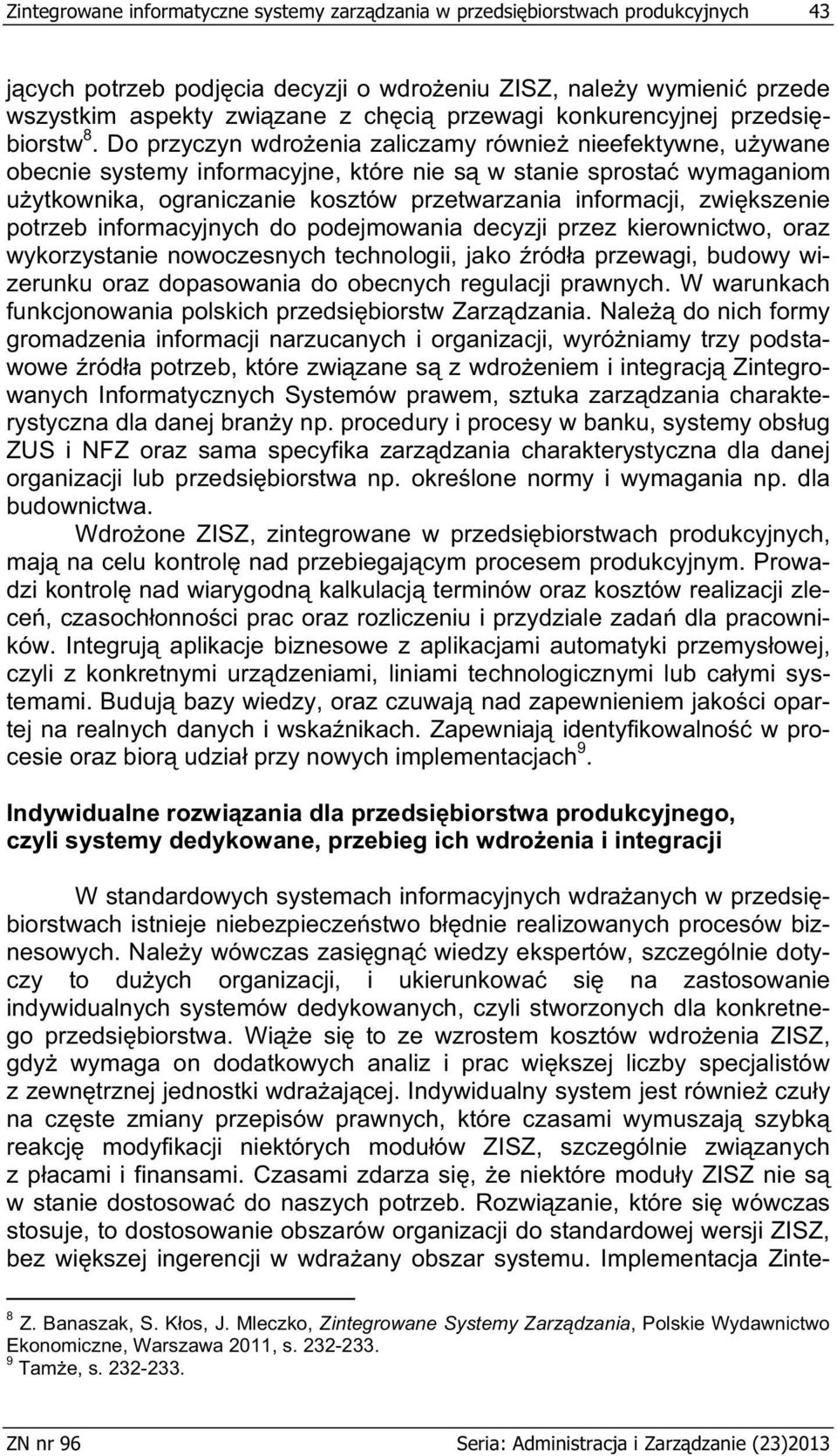 Do przyczyn wdro enia zaliczamy równie nieefektywne, u ywane obecnie systemy informacyjne, które nie s w stanie sprosta wymaganiom u ytkownika, ograniczanie kosztów przetwarzania informacji, zwi