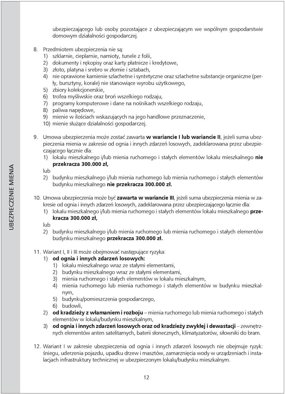 oprawione kamienie szlachetne i syntetyczne oraz szlachetne substancje organiczne (perły, bursztyny, korale) nie stanowiące wyrobu użytkowego, 5) zbiory kolekcjonerskie, 6) trofea myśliwskie oraz