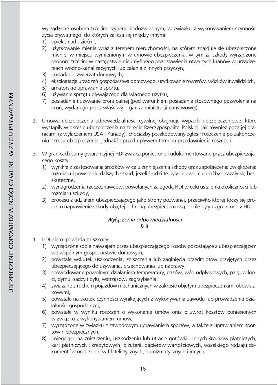 trzecim w następstwie nieumyślnego pozostawienia otwartych kranów w urządzeniach wodno-kanalizacyjnych lub zalania z innych przyczyn, 3) posiadanie zwierząt domowych, 4) eksploatację urządzeń