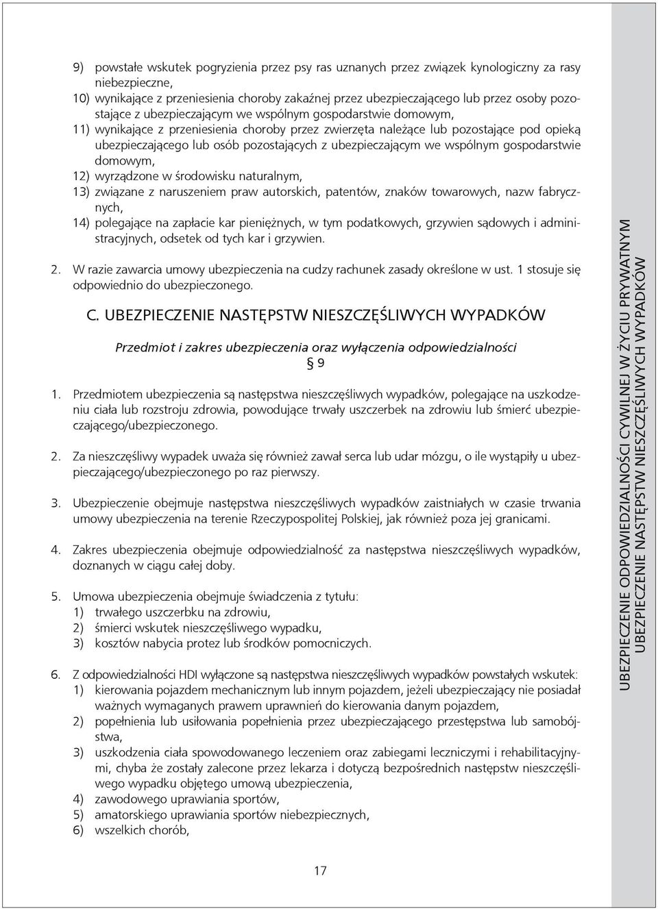 ubezpieczającym we wspólnym gospodarstwie domowym, 12) wyrządzone w środowisku naturalnym, 13) związane z naruszeniem praw autorskich, patentów, znaków towarowych, nazw fabrycznych, 14) polegające na