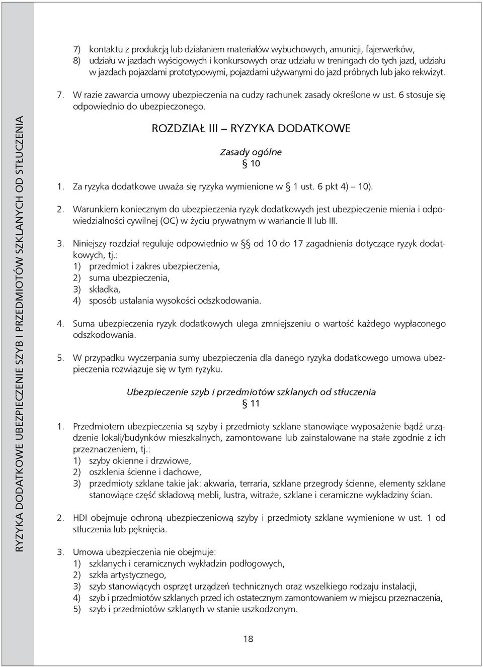 6 stosuje się odpowiednio do ubezpieczonego. RYZYKA DODATKOWE UBEZPIECZENIE SZYB I PRZEDMIOTÓW SZKLANYCH OD STŁUCZENIA ROZDZIAŁ III RYZYKA DODATKOWE Zasady ogólne 10 1.