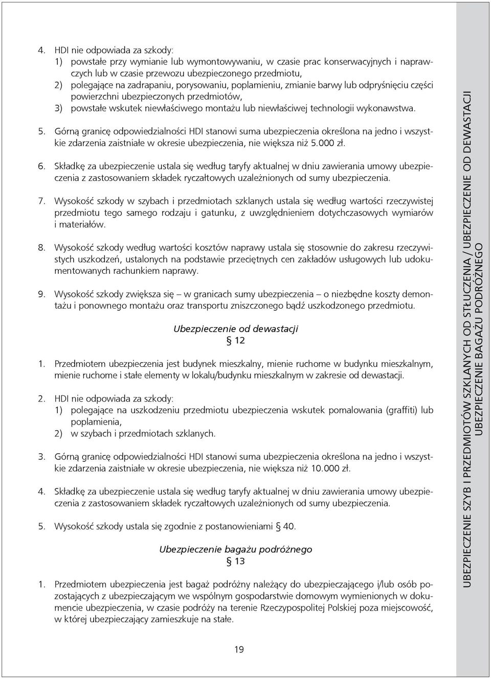 Górną granicę odpowiedzialności HDI stanowi suma ubezpieczenia określona na jedno i wszystkie zdarzenia zaistniałe w okresie ubezpieczenia, nie większa niż 5.000 zł. 6.