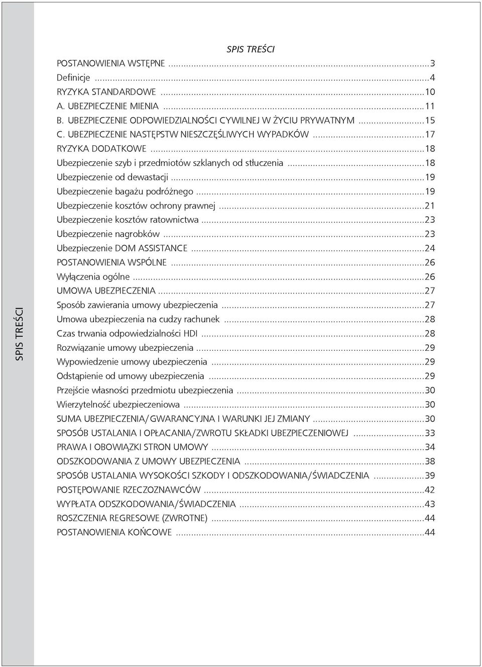 ..19 Ubezpieczenie bagażu podróżnego...19 Ubezpieczenie kosztów ochrony prawnej...21 Ubezpieczenie kosztów ratownictwa...23 Ubezpieczenie nagrobków...23 Ubezpieczenie DOM ASSISTANCE.