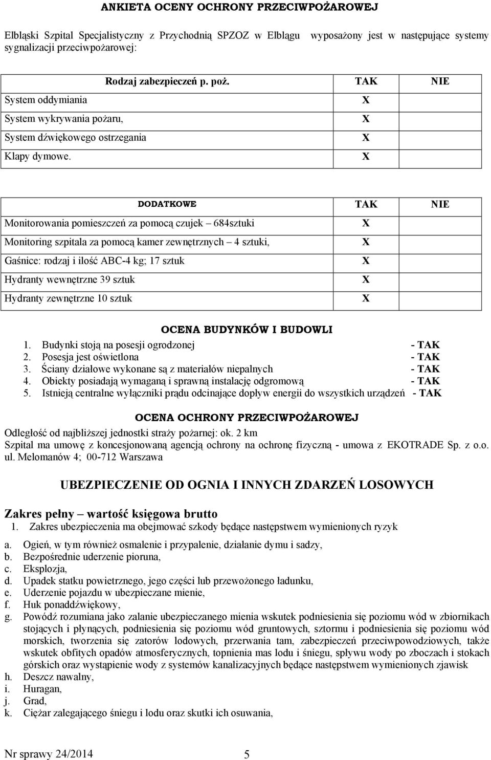 DODATKOWE TAK NIE Monitorowania pomieszczeń za pomocą czujek 684sztuki Monitoring szpitala za pomocą kamer zewnętrznych 4 sztuki, Gaśnice: rodzaj i ilość ABC-4 kg; 17 sztuk Hydranty wewnętrzne 39