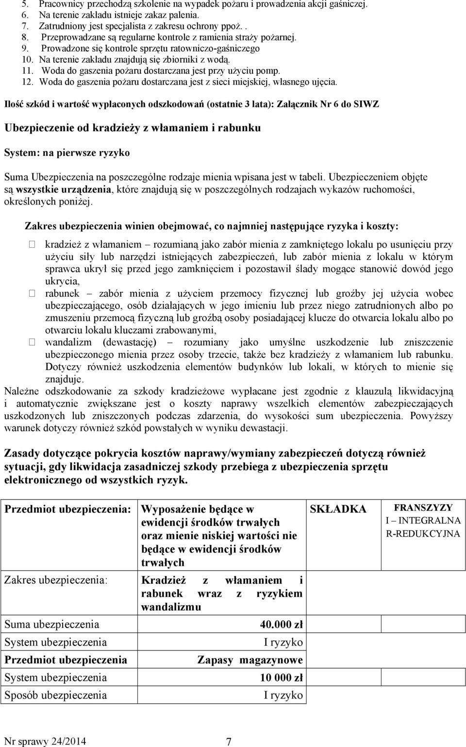 Woda do gaszenia poŝaru dostarczana jest przy uŝyciu pomp. 12. Woda do gaszenia poŝaru dostarczana jest z sieci miejskiej, własnego ujęcia.