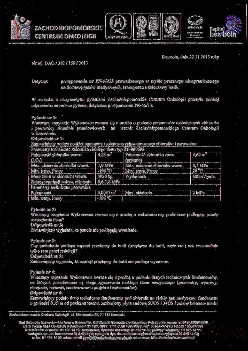 W związku z otrzymanymi pytaniami Zachodniopomorskie Centrum Onkologii przesyła poniżej odpowiedzi na zadane pytania, dotyczące postępowaniu PN-55/13: Pytanie nr 1: Wnoszący zapytanie Wykonawca