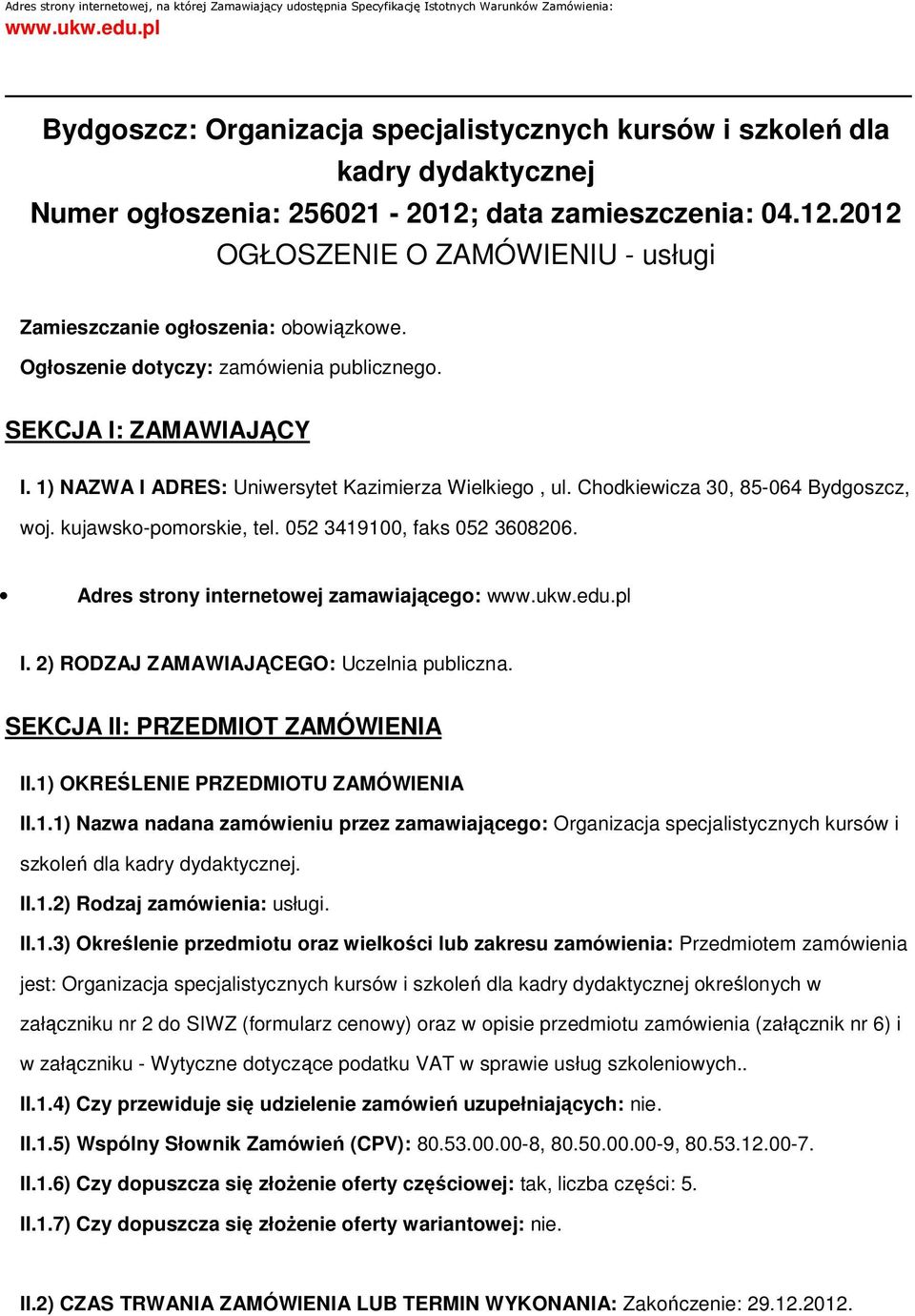 Ogłoszenie dotyczy: zamówienia publicznego. SEKCJA I: ZAMAWIAJĄCY I. 1) NAZWA I ADRES: Uniwersytet Kazimierza Wielkiego, ul. Chodkiewicza 30, 85-064 Bydgoszcz, woj. kujawsko-pomorskie, tel.