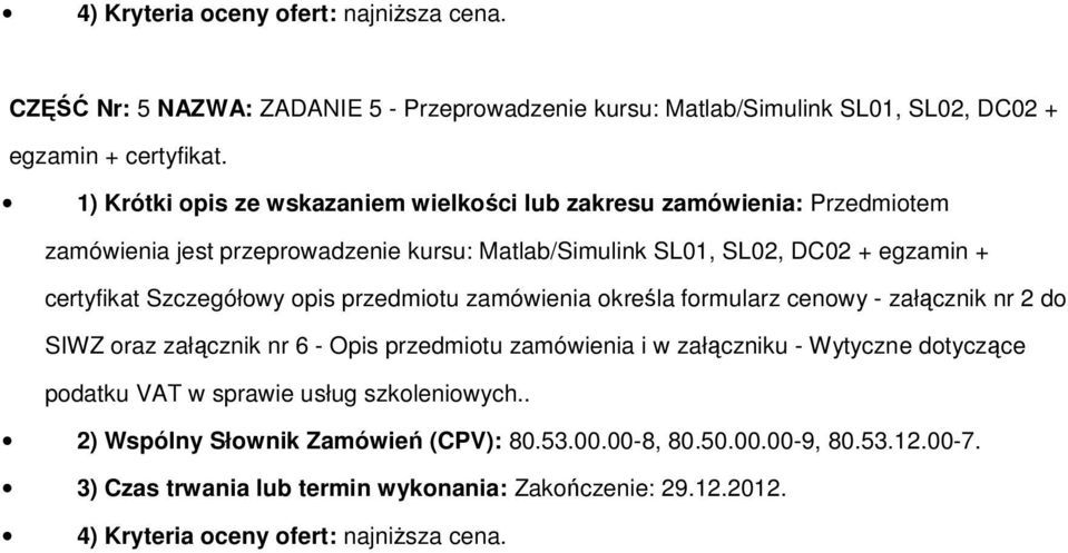 zamówienia określa formularz cenowy - załącznik nr 2 do SIWZ oraz załącznik nr 6 - Opis przedmiotu zamówienia i w załączniku