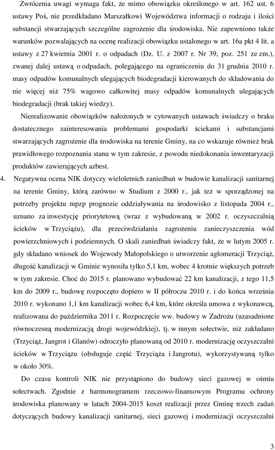 Nie zapewniono takŝe warunków pozwalających na ocenę realizacji obowiązku ustalonego w art. 16a pkt 4 lit. a ustawy z 27 kwietnia 2001 r. o odpadach (Dz. U. z 2007 r. Nr 39, poz. 251 ze zm.