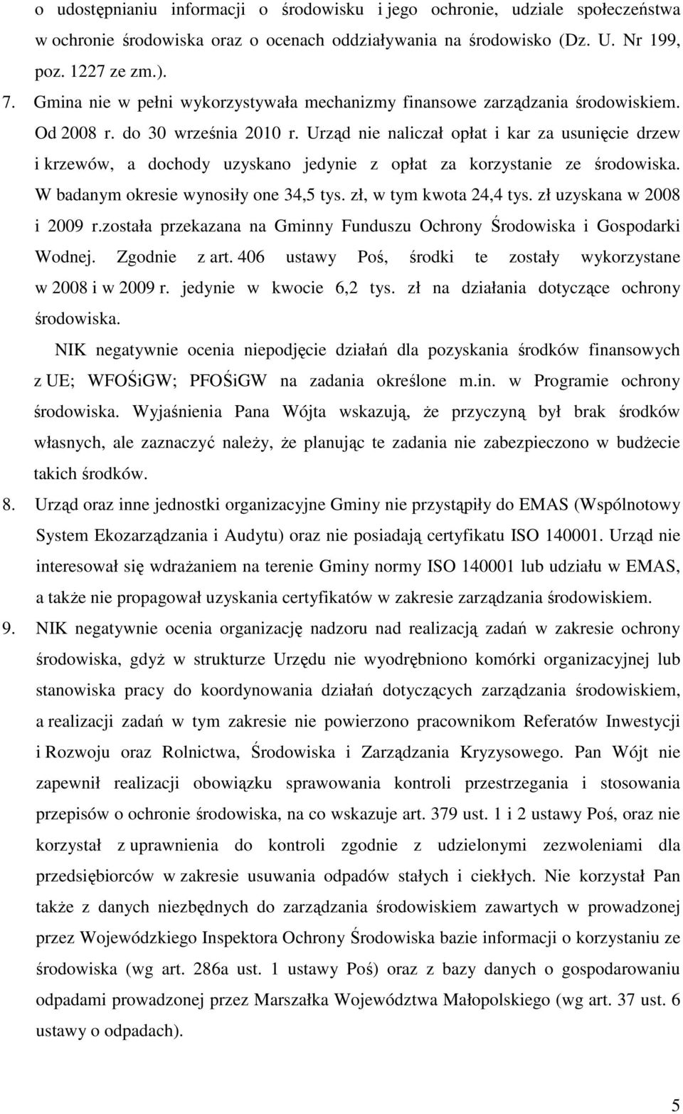 Urząd nie naliczał opłat i kar za usunięcie drzew i krzewów, a dochody uzyskano jedynie z opłat za korzystanie ze środowiska. W badanym okresie wynosiły one 34,5 tys. zł, w tym kwota 24,4 tys.