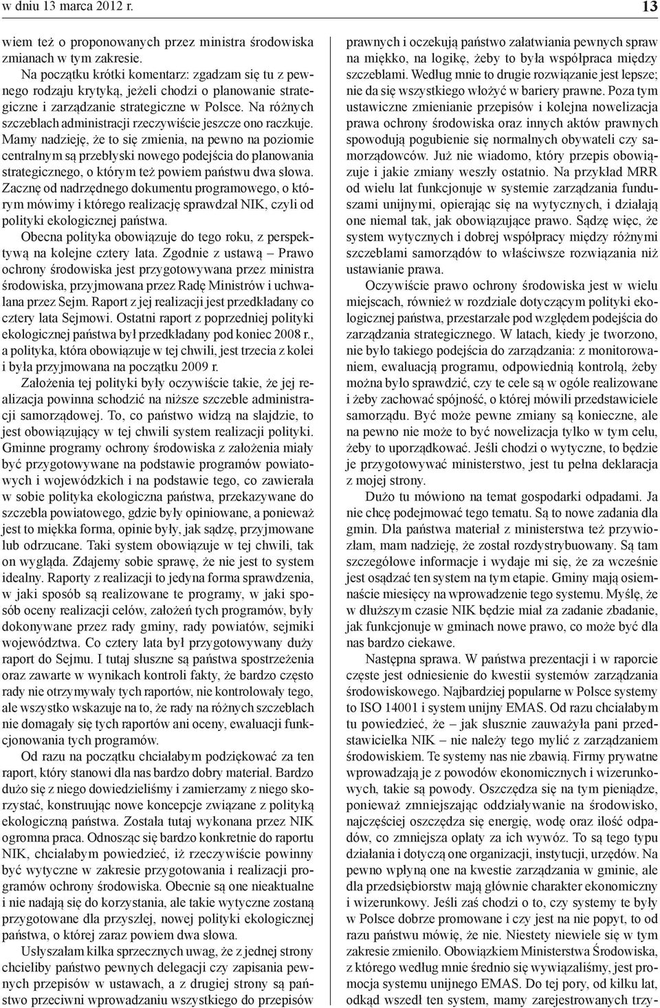 Poza tym ustawiczne zmienianie przepisów i kolejna nowelizacja prawa ochrony środowiska oraz innych aktów prawnych spowodują pogubienie się normalnych obywateli czy samorządowców.