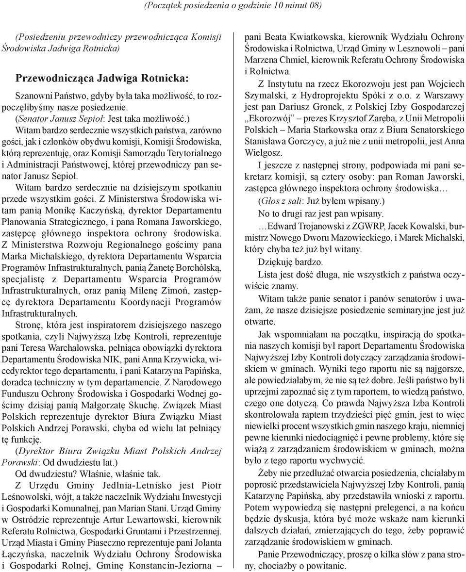 ) Witam bardzo serdecznie wszystkich państwa, zarówno gości, jak i członków obydwu komisji, Komisji Środowiska, którą reprezentuję, oraz Komisji Samorządu Terytorialnego i Administracji Państwowej,