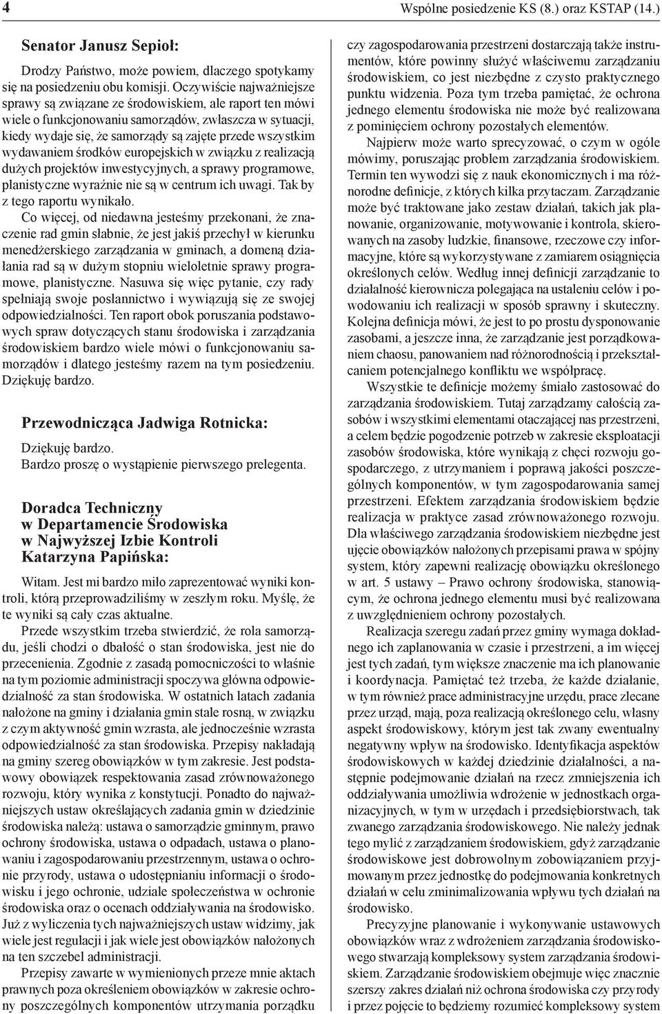 wydawaniem środków europejskich w związku z realizacją dużych projektów inwestycyjnych, a sprawy programowe, planistyczne wyraźnie nie są w centrum ich uwagi. Tak by z tego raportu wynikało.