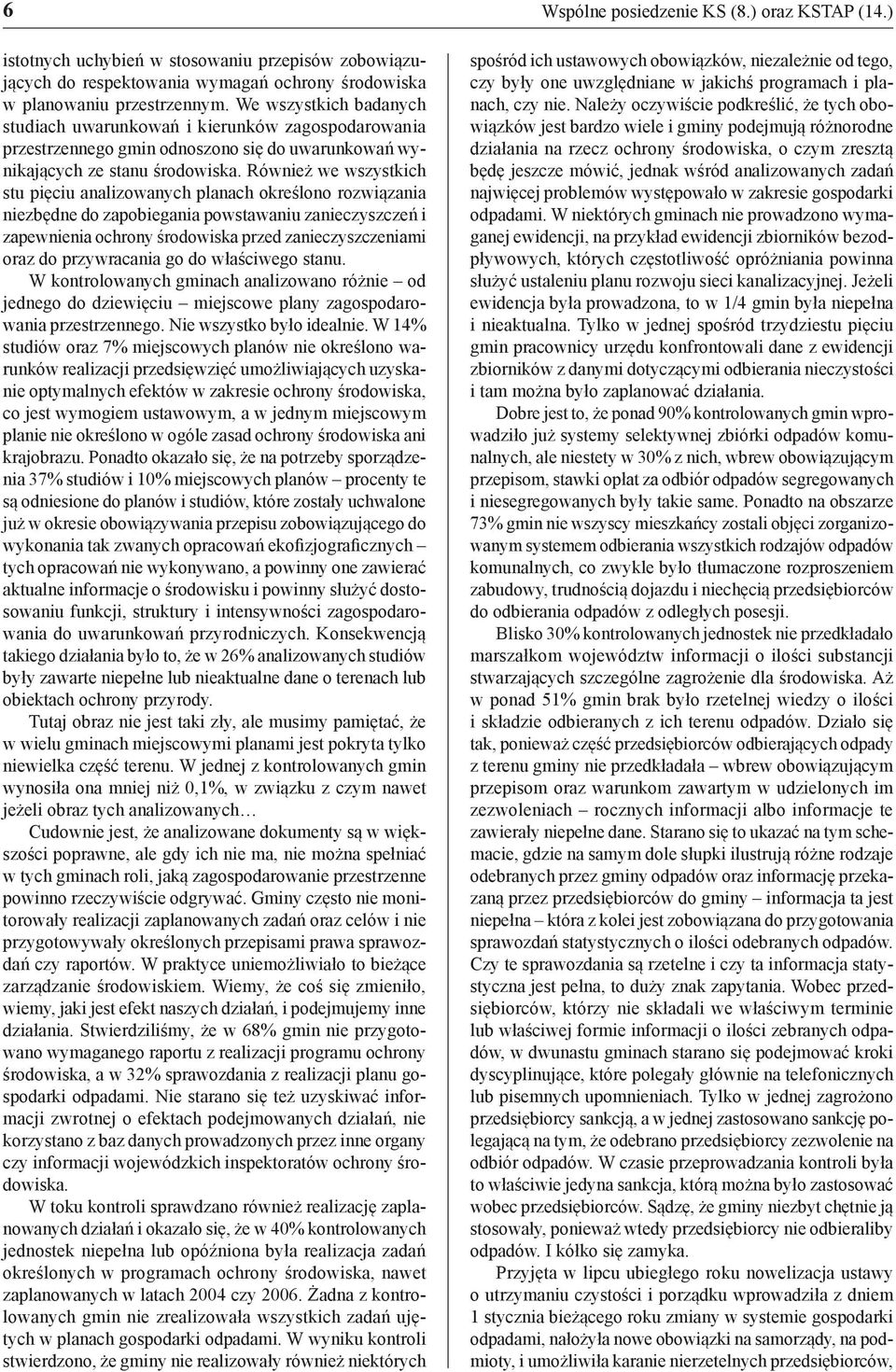 Również we wszystkich stu pięciu analizowanych planach określono rozwiązania niezbędne do zapobiegania powstawaniu zanieczyszczeń i zapewnienia ochrony środowiska przed zanieczyszczeniami oraz do