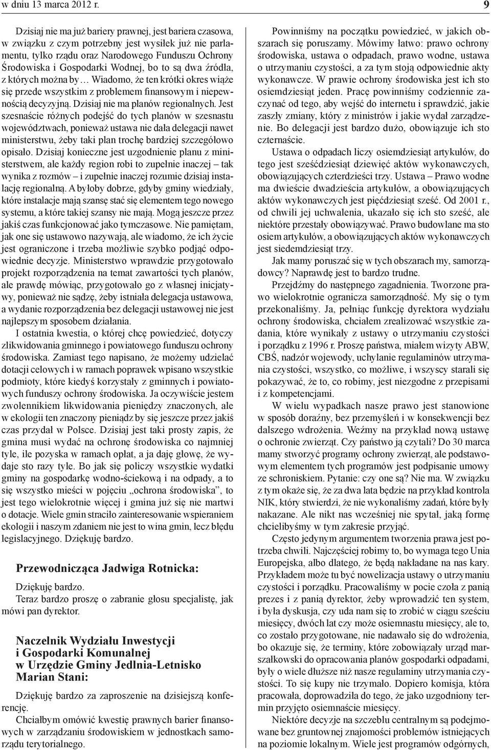 to są dwa źródła, z których można by Wiadomo, że ten krótki okres wiąże się przede wszystkim z problemem finansowym i niepewnością decyzyjną. Dzisiaj nie ma planów regionalnych.