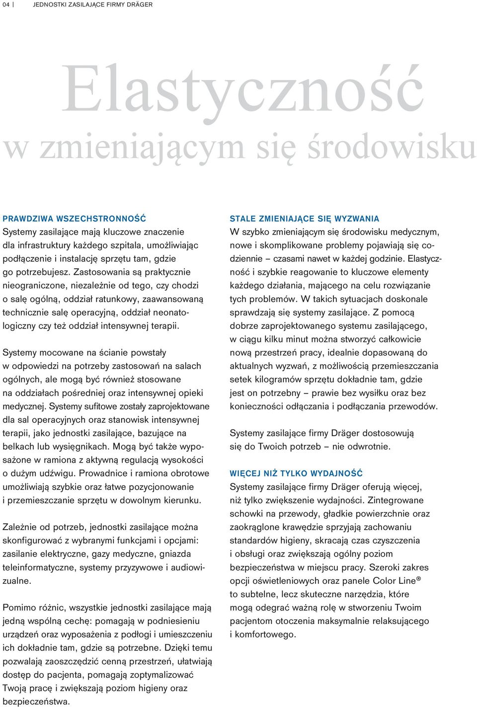 Zastosowania są praktycznie nieograniczone, niezależnie od tego, czy chodzi o salę ogólną, oddział ratunkowy, zaawansowaną technicznie salę operacyjną, oddział neonatologiczny czy też oddział