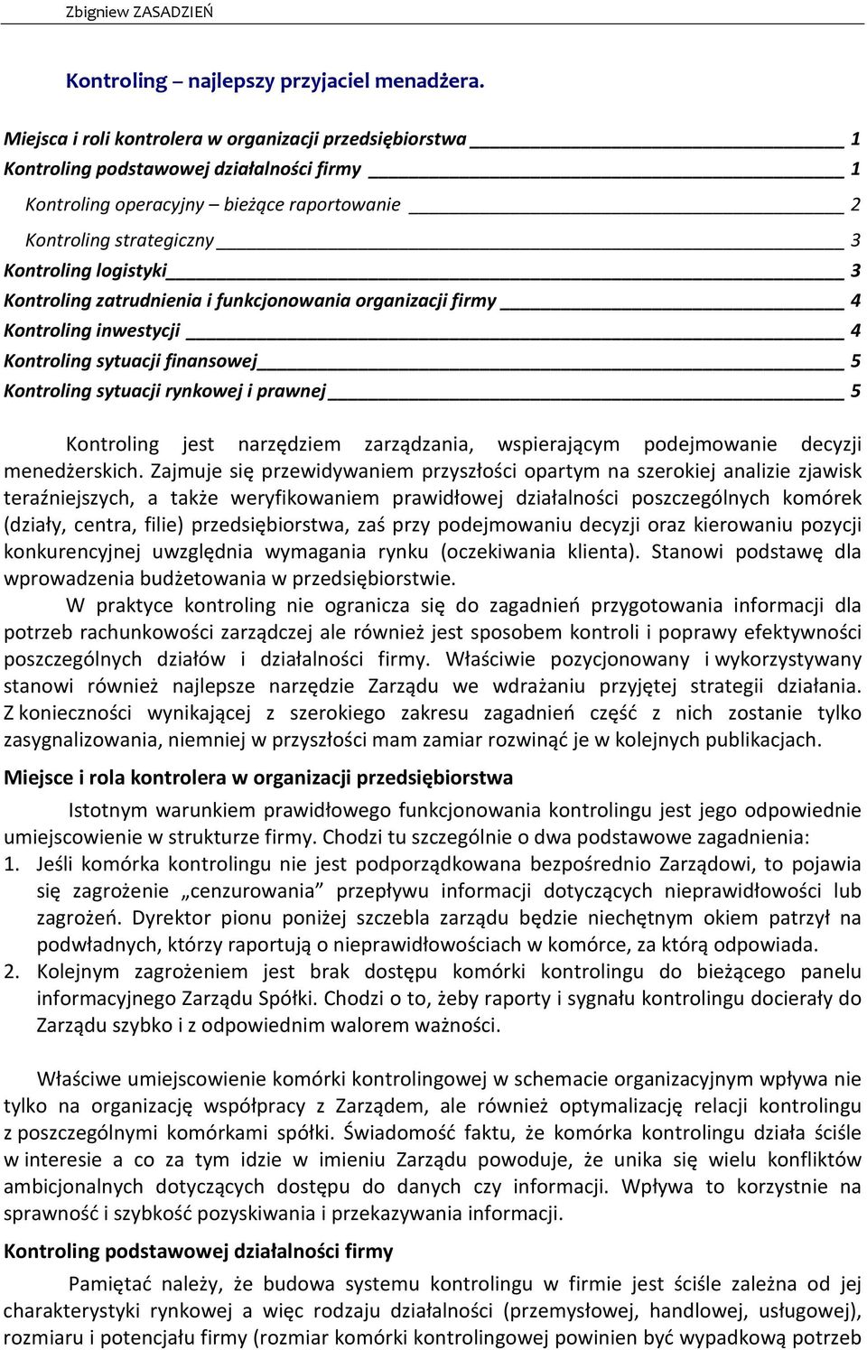 Kontroling zatrudnienia i funkcjonowania organizacji firmy 4 Kontroling inwestycji 4 Kontroling sytuacji finansowej 5 Kontroling sytuacji rynkowej i prawnej 5 Kontroling jest narzędziem zarządzania,