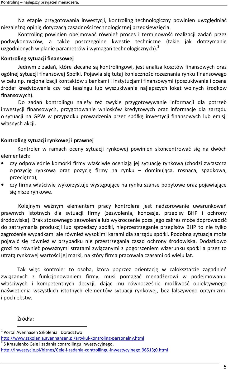 wymagań technologicznych). 2 Kontroling sytuacji finansowej Jednym z zadań, które zlecane są kontrolingowi, jest analiza kosztów finansowych oraz ogólnej sytuacji finansowej Spółki.