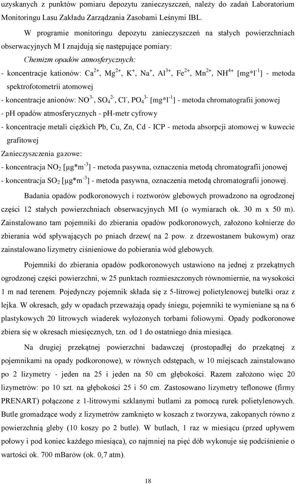 +, Na +, Al 3+, Fe 2+, Mn 2+, NH 4+ [mg*l -1 ] - metoda spektrofotometrii atomowej - koncentracje anionów: NO 3-, SO 2-4, Cl -, PO 3-4 [mg*l -1 ] - metoda chromatografii jonowej - ph opadów