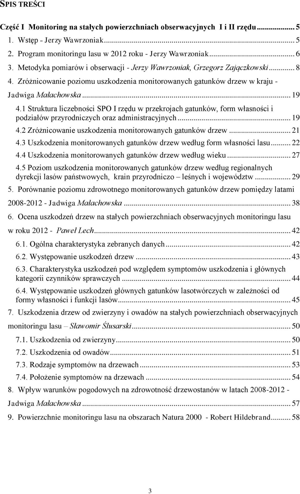 1 Struktura liczebności SPO I rzędu w przekrojach gatunków, form własności i podziałów przyrodniczych oraz administracyjnych... 19 4.2 Zróżnicowanie uszkodzenia monitorowanych gatunków drzew... 21 4.