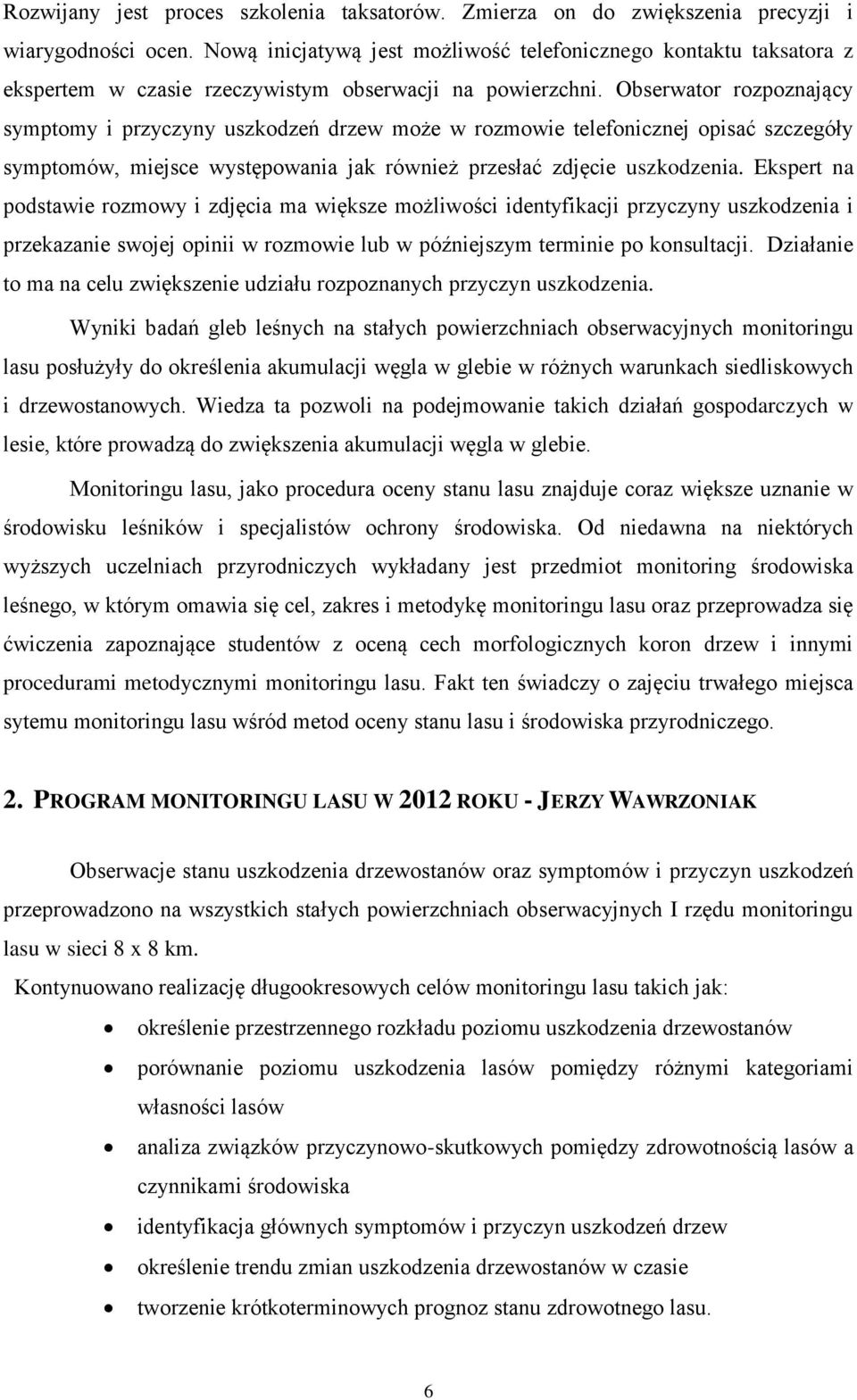 Obserwator rozpoznający symptomy i przyczyny uszkodzeń drzew może w rozmowie telefonicznej opisać szczegóły symptomów, miejsce występowania jak również przesłać zdjęcie uszkodzenia.