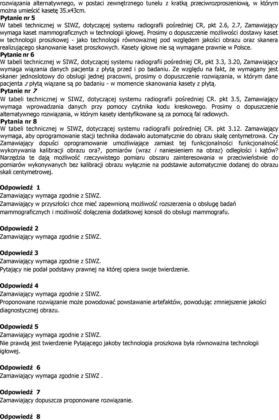 Prosimy o dopuszczenie możliwości dostawy kaset w technologii proszkowej - jako technologii równoważnej pod względem jakości obrazu oraz skanera realizującego skanowanie kaset proszkowych.