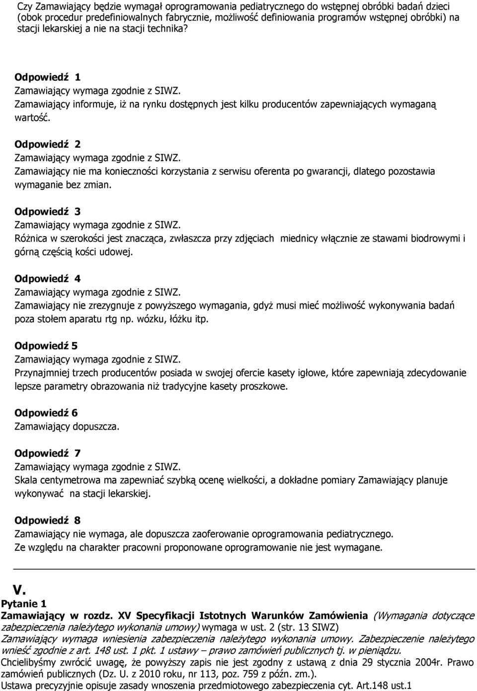 Odpowiedź 2 Zamawiający nie ma konieczności korzystania z serwisu oferenta po gwarancji, dlatego pozostawia wymaganie bez zmian.