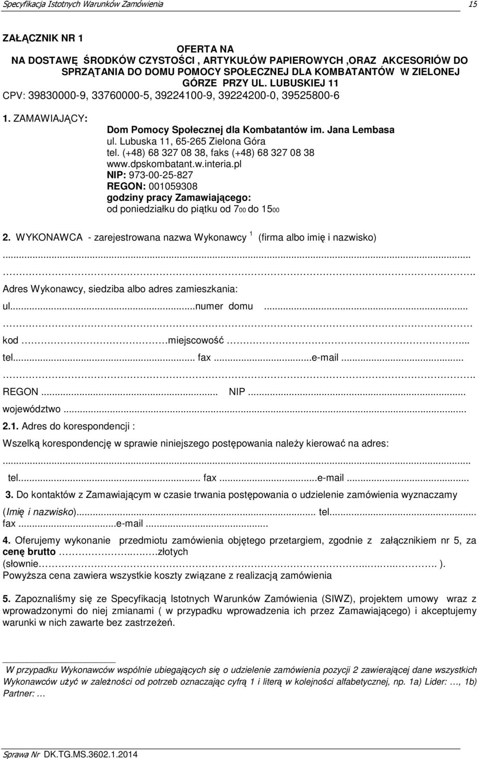 (+48) 68 327 08 38, faks (+48) 68 327 08 38 www.dpskombatant.w.interia.pl NIP: 973-00-25-827 REGON: 001059308 godziny pracy Zamawiającego: od poniedziałku do piątku od 700 do 1500 2.