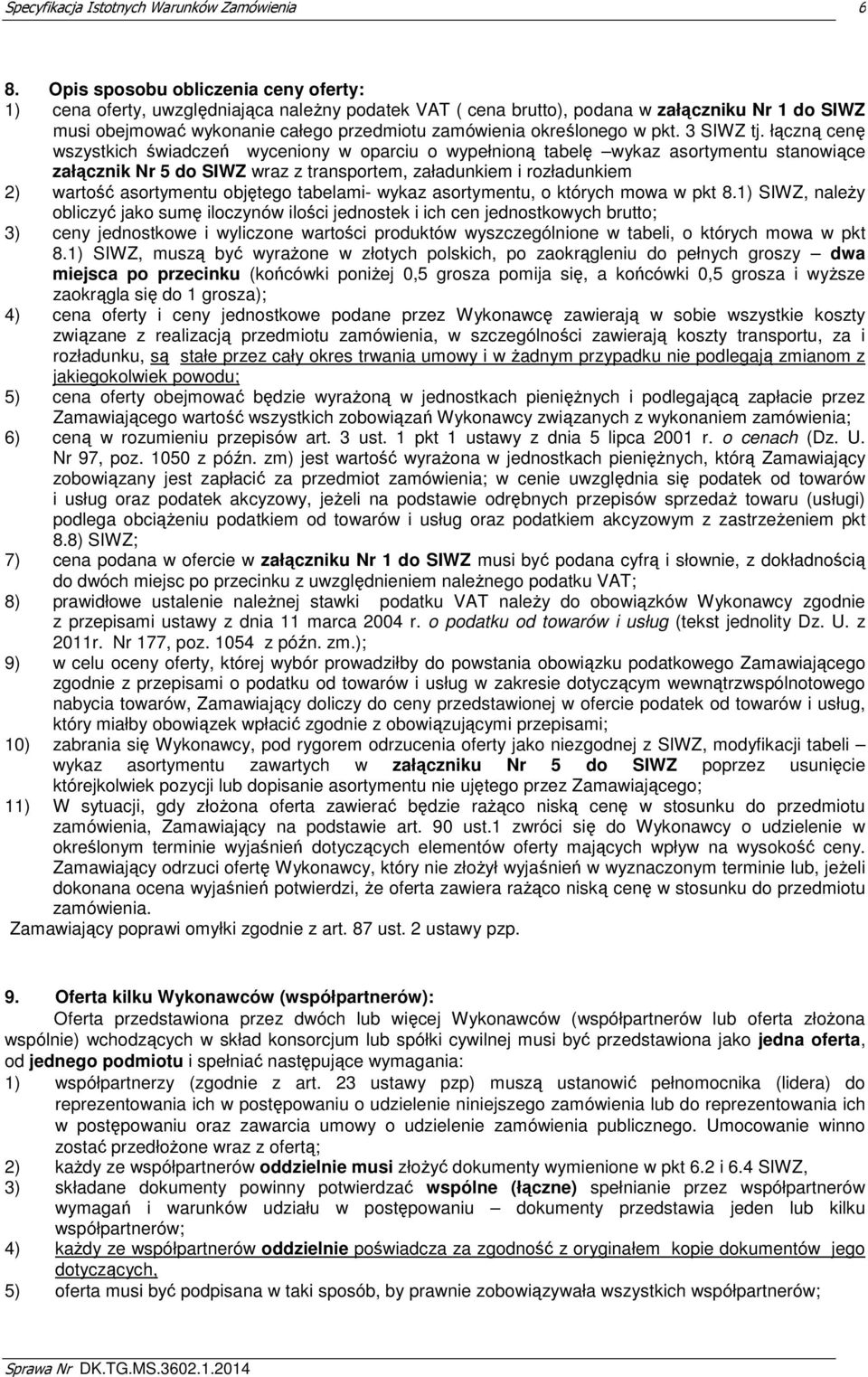 łączną cenę wszystkich świadczeń wyceniony w oparciu o wypełnioną tabelę wykaz asortymentu stanowiące załącznik Nr 5 do SIWZ wraz z transportem, załadunkiem i rozładunkiem 2) wartość asortymentu