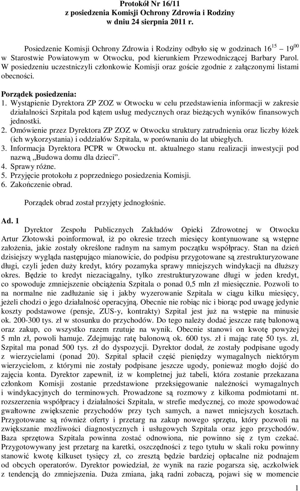 W posiedzeniu uczestniczyli członkowie Komisji oraz goście zgodnie z załączonymi listami obecności. Porządek posiedzenia: 1.