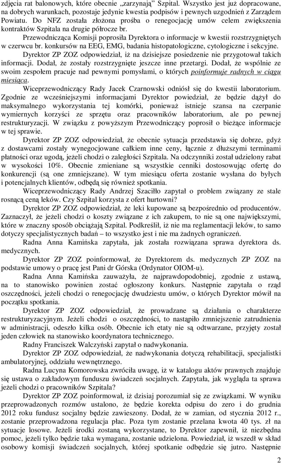Przewodnicząca Komisji poprosiła Dyrektora o informacje w kwestii rozstrzygniętych w czerwcu br. konkursów na EEG, EMG, badania histopatologiczne, cytologiczne i sekcyjne.