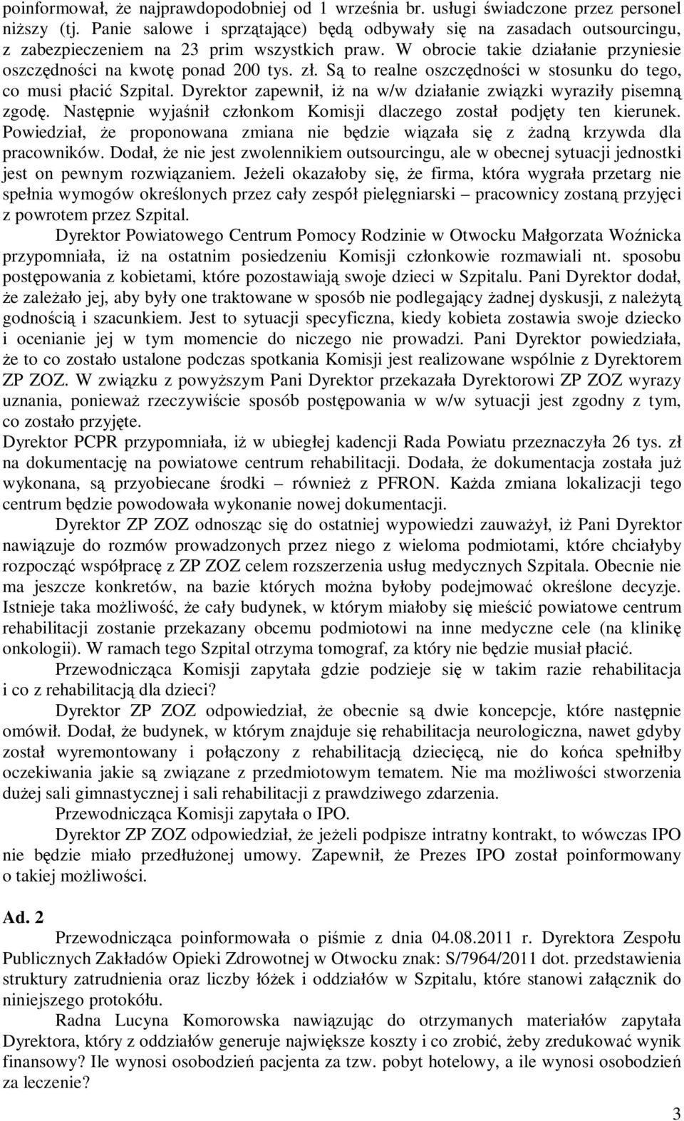 Są to realne oszczędności w stosunku do tego, co musi płacić Szpital. Dyrektor zapewnił, iŝ na w/w działanie związki wyraziły pisemną zgodę.