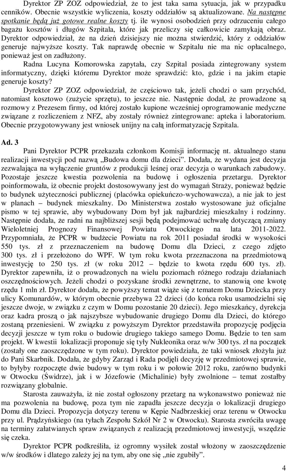 Dyrektor odpowiedział, Ŝe na dzień dzisiejszy nie moŝna stwierdzić, który z oddziałów generuje najwyŝsze koszty. Tak naprawdę obecnie w Szpitalu nie ma nic opłacalnego, poniewaŝ jest on zadłuŝony.