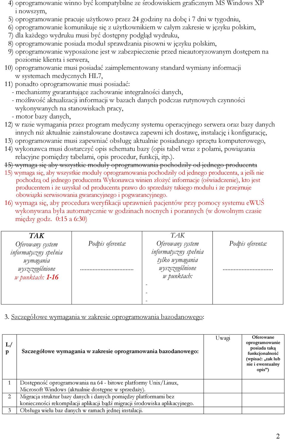 poziomie klienta i serwera, 10) musi posiadać zaimplementowany standard wymiany informacji w systemach medycznych HL7, 11) ponadto musi posiadać: - mechanizmy gwarantujące zachowanie integralności