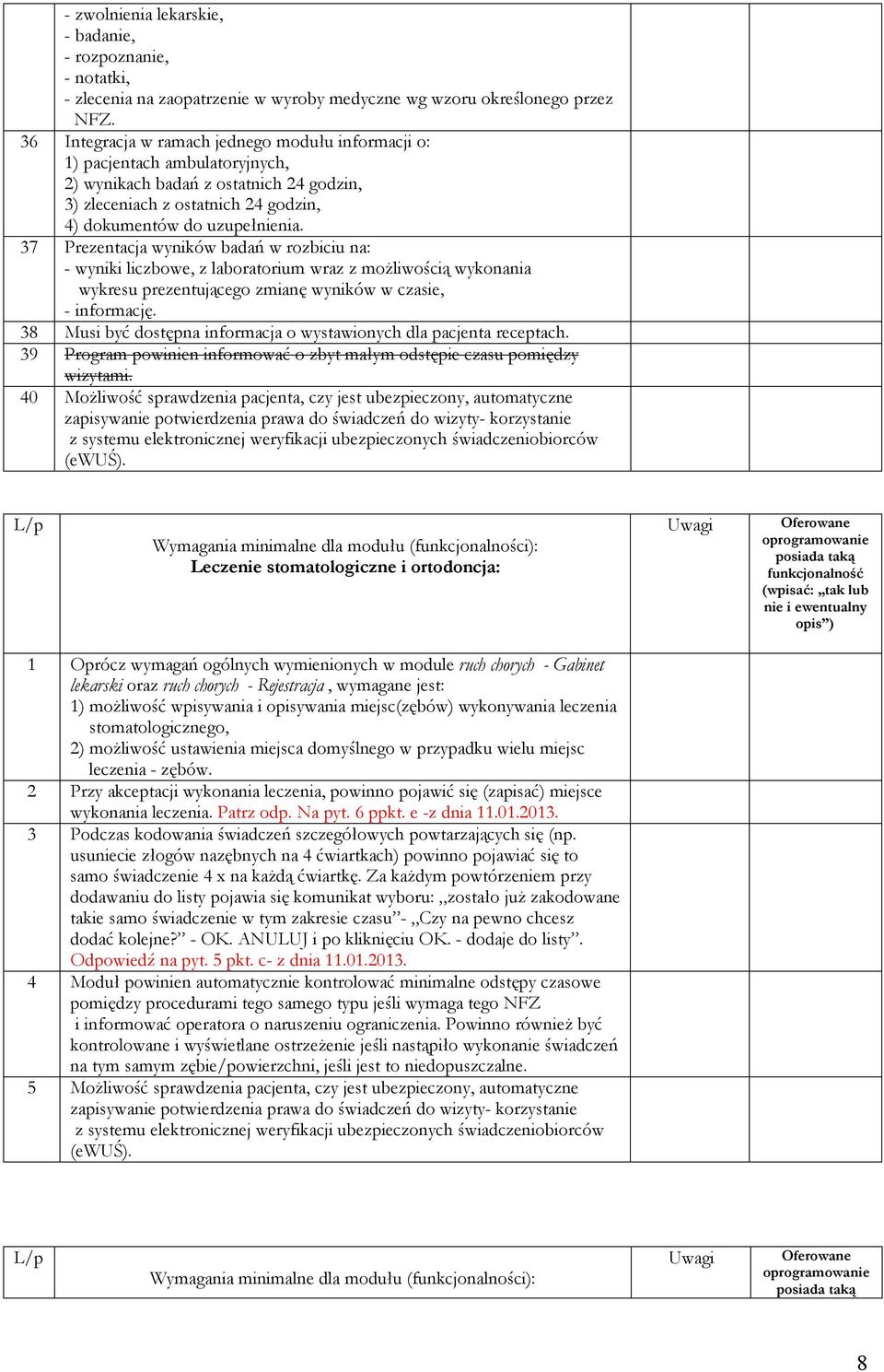 37 Prezentacja wyników badań w rozbiciu na: - wyniki liczbowe, z laboratorium wraz z możliwością wykonania wykresu prezentującego zmianę wyników w czasie, - informację.