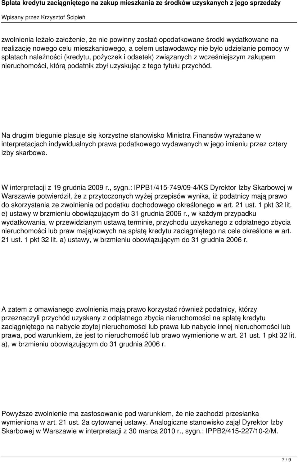 Na drugim biegunie plasuje się korzystne stanowisko Ministra Finansów wyrażane w interpretacjach indywidualnych prawa podatkowego wydawanych w jego imieniu przez cztery izby skarbowe.