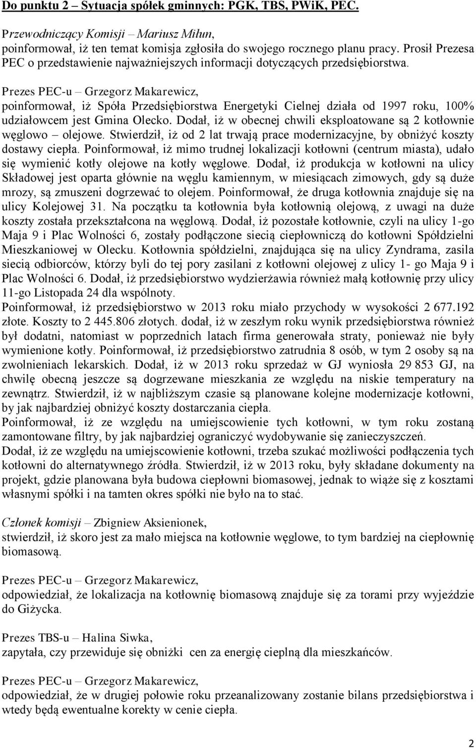 poinformował, iż Spóła Przedsiębiorstwa Energetyki Cielnej działa od 1997 roku, 100% udziałowcem jest Gmina Olecko. Dodał, iż w obecnej chwili eksploatowane są 2 kotłownie węglowo olejowe.