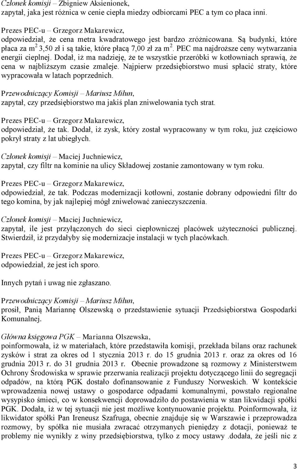 Dodał, iż ma nadzieję, że te wszystkie przeróbki w kotłowniach sprawią, że cena w najbliższym czasie zmaleje. Najpierw przedsiębiorstwo musi spłacić straty, które wypracowała w latach poprzednich.