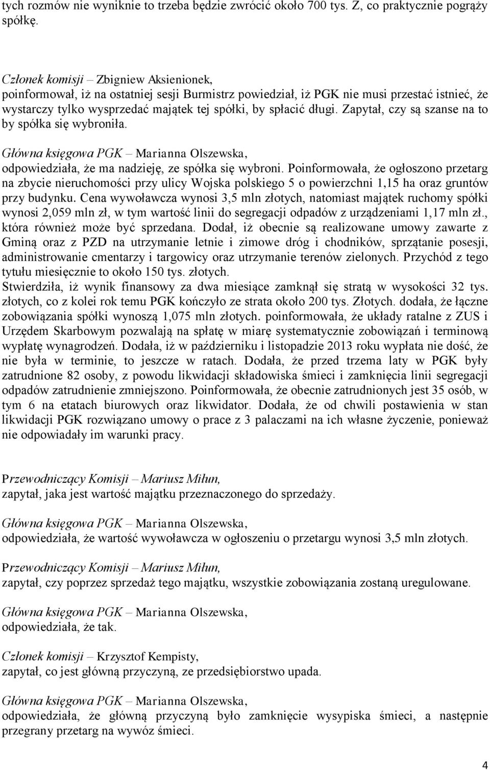 Zapytał, czy są szanse na to by spółka się wybroniła. odpowiedziała, że ma nadzieję, ze spółka się wybroni.