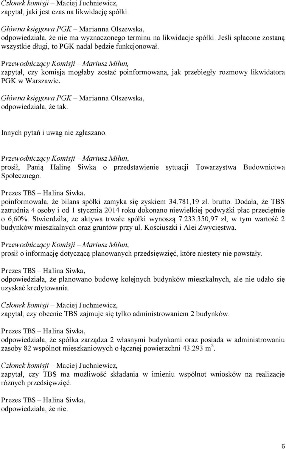 prosił, Panią Halinę Siwka o przedstawienie sytuacji Towarzystwa Budownictwa Społecznego. poinformowała, że bilans spółki zamyka się zyskiem 34.781,19 zł. brutto.