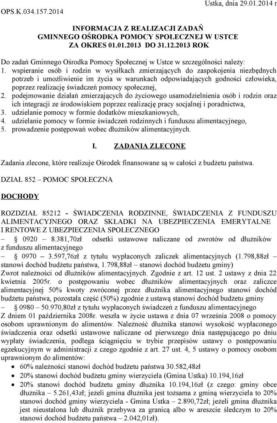 wspieranie osób i rodzin w wysiłkach zmierzających do zaspokojenia niezbędnych potrzeb i umożliwienie im życia w warunkach odpowiadających godności człowieka, poprzez realizację świadczeń pomocy