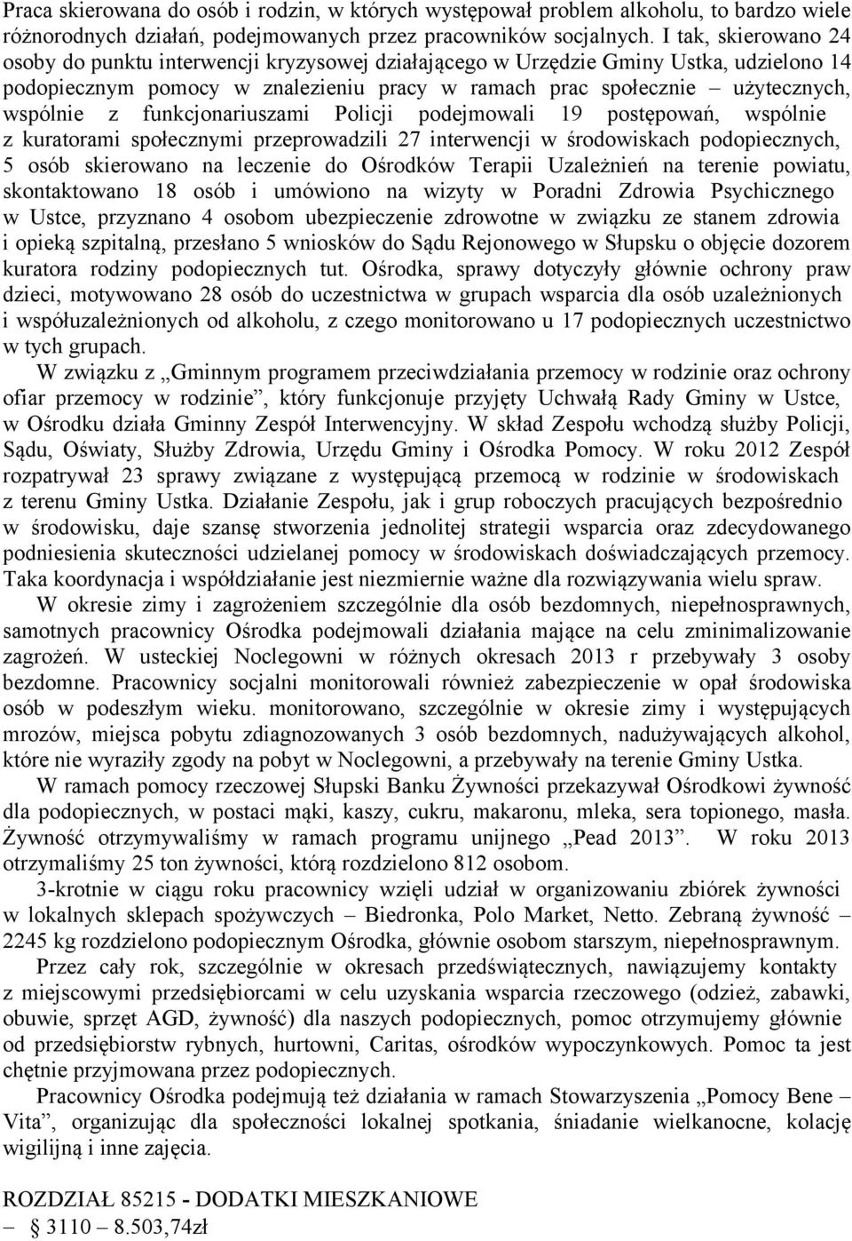 funkcjonariuszami Policji podejmowali 19 postępowań, wspólnie z kuratorami społecznymi przeprowadzili 27 interwencji w środowiskach podopiecznych, 5 osób skierowano na leczenie do Ośrodków Terapii